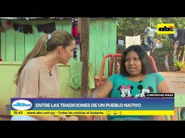 Comunidad Maká: entre las tradiciones de un pueblo nativo - Tv - ABC Color
