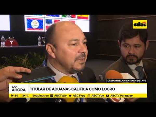 Titular de Aduanas califica como logro desmantelamiento de Detave - Tv - ABC Color