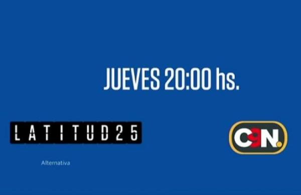 No te pierdas Latitud 25 a las 20 horas - C9N