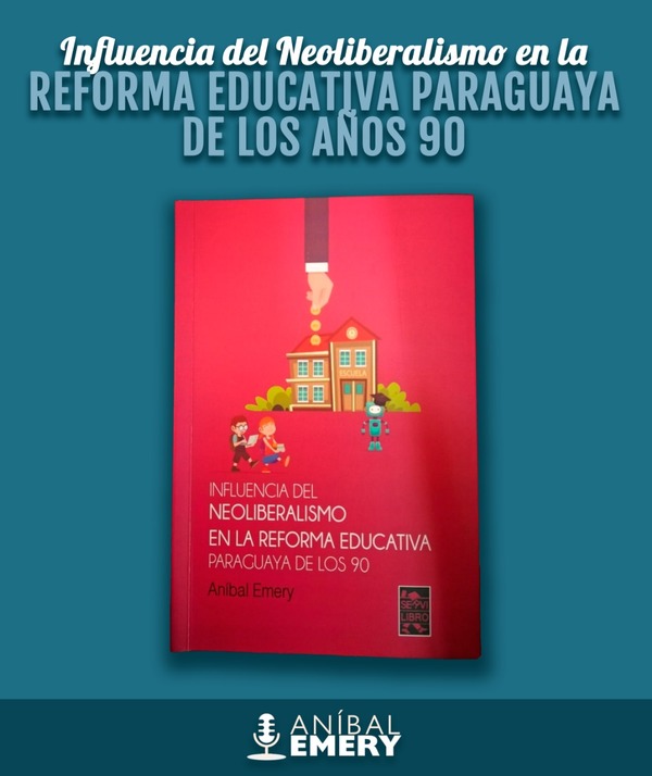 Aníbal Emery lanza libro sobre el neoliberalismo y la reforma educativa » Ñanduti
