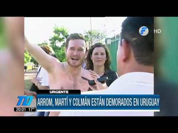 Arrom, Martí y Colmán demorados en Uruguay