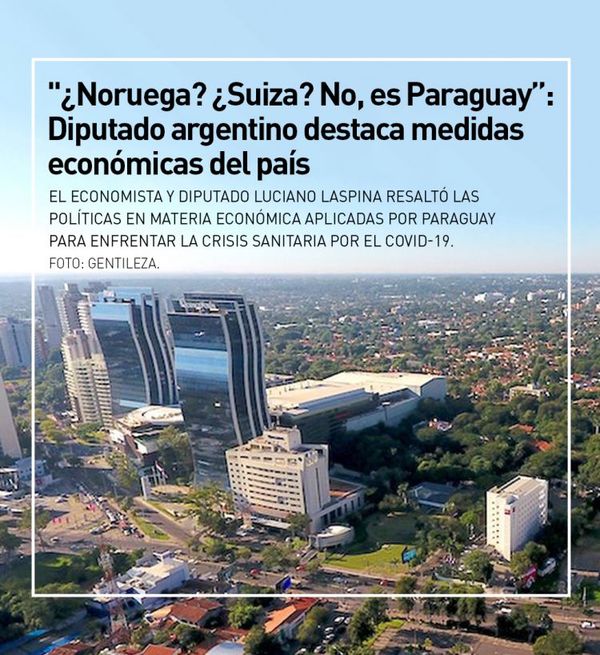 "¿Noruega? ¿Suiza? No, es Paraguay”: Diputado argentino destaca medidas económicas del país