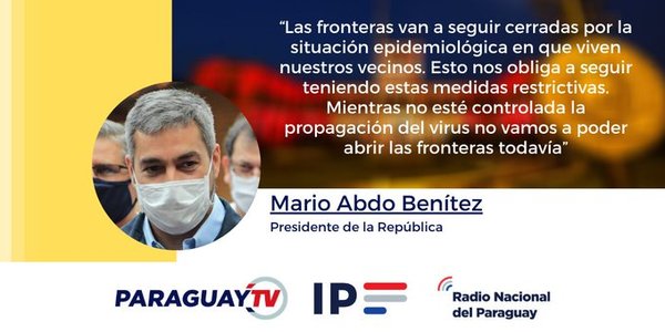 Presidente de la República confirma que fronteras continuarán cerradas - .::RADIO NACIONAL::.