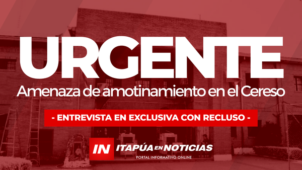 ÚLTIMO MOMENTO: REOS AMENAZAN CON UN AMOTINAMIENTO EN EL PENAL DE ITAPÚA