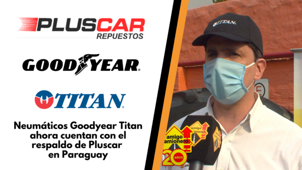Neumáticos Goodyear Titan ahora cuentan con el respaldo de Pluscar en Paraguay