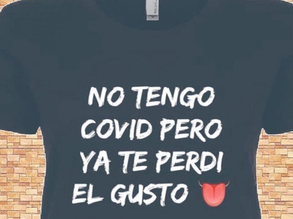 "No tengo COVID, pero ya te perdí el gusto" le dedican en remeras a sus exchulis