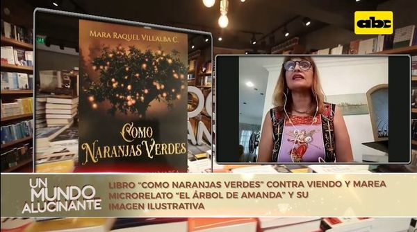 “Como naranjas verdes. Contra viento y marea” de Mara Raquel Villalba - Un Mundo Alucinante - ABC Color