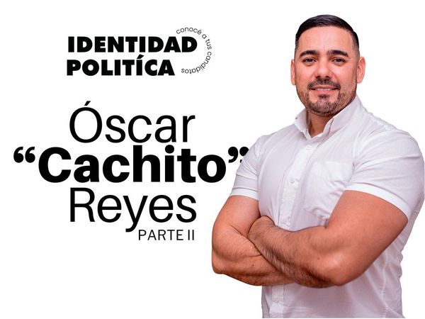 Identidad Política: Oscar Cachito Reyes (Parte II)