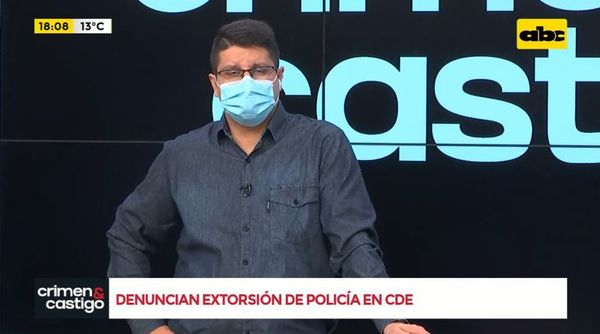 Denuncian extorsión de policía en CDE - Crimen y castigo - ABC Color