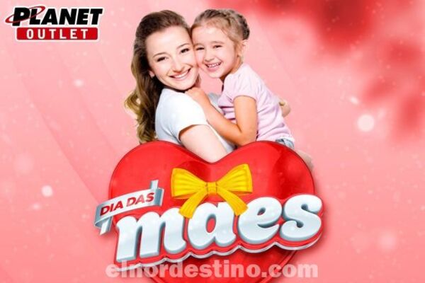 Promoción “Dia das Mães” con grandes descuentos en Planet Outlet de Pedro Juan Caballero hasta el 8 de Mayo