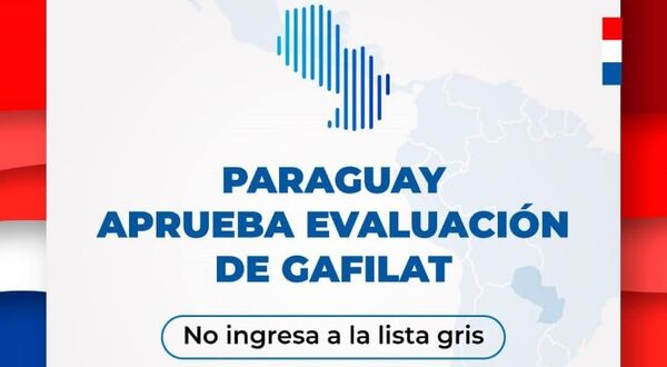 Paraguay aprobó el examen Gafilat sobre combate de lavado de dinero