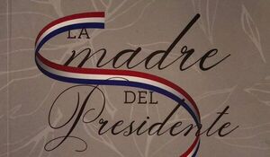 “La madre del presidente”: Primera novela que trata sobre Eligio Ayala