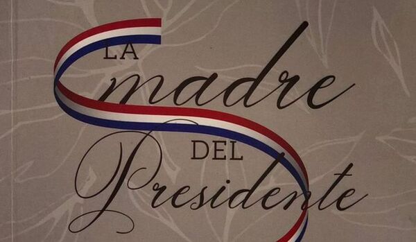 “La madre del presidente”: Primera novela que trata sobre Eligio Ayala