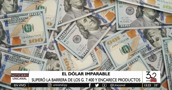 El dólar está por las nubes: volvió a trepar al pico de G. 7.400 - Unicanal