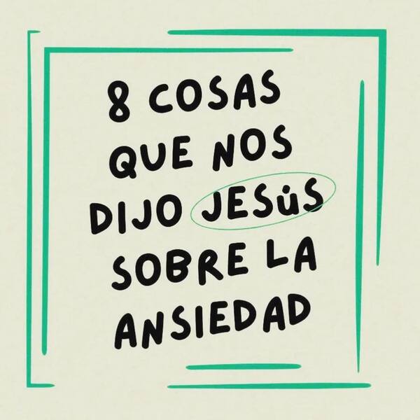 Ocho cosas que nos dijo Jesús sobre la ansiedad