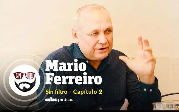 Sin Filtro - Capítulo 2: Mario Ferreiro: “Lo que me hicieron a mí, van a seguir haciendo con otros opositores”  - Sin Filtro - ABC Color