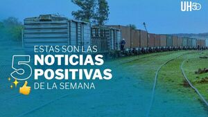 Avanza red ferroviaria, paraguayos se destacan y más noticias positivas