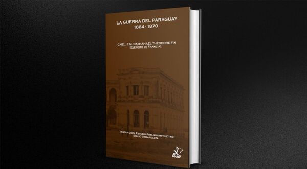 Lanzan obra inédita sobre la Guerra de la Triple Alianza - Informatepy.com