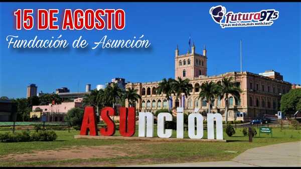 15 de Agosto: Fundación de Asunción, Madre de Ciudades