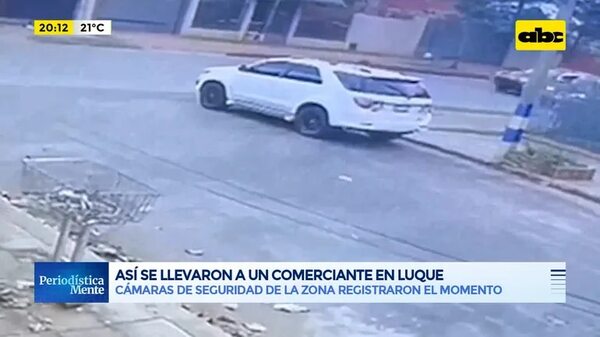 Así se llevaron a un comerciante en Luque : cámaras de seguridad de la zona registraron el momento - Periodísticamente - ABC Color