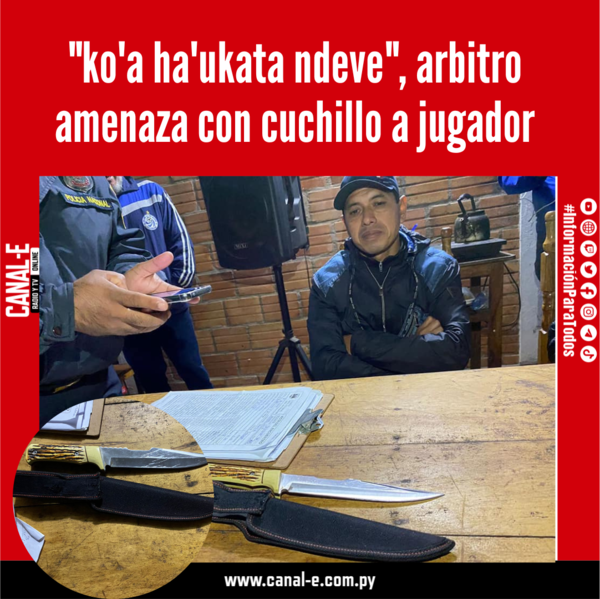 «ko’a ha’ukata ndeve», arbitro amenaza con cuchillo a jugador