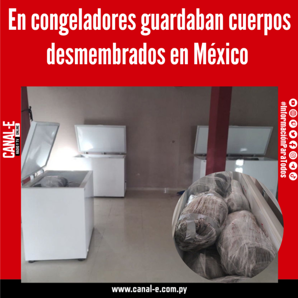 En congeladores guardaban cuerpos desmembrados en México
