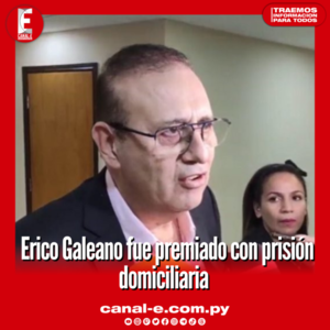 El cartista Erico Galeano fue premiado con arresto domiciliario
