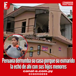 Peruana derrumba su casa porque su exmarido la echó de ahí con sus hijos menores