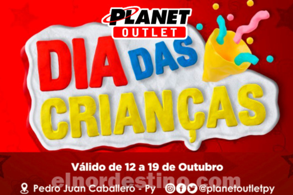 Promoción Especial “Dia das Crianças” con grandes descuentos en Planet Outlet de Pedro Juan Caballero hasta el 19 de Octubre - El Nordestino