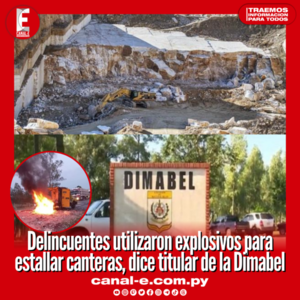 Delincuentes utilizaron explosivos para estallar canteras, dice titular de la Dimabel