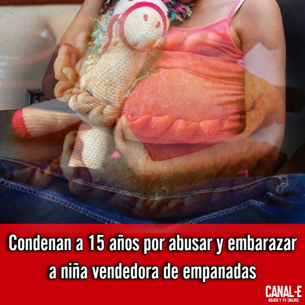 15 años por abusar y embarazar a niña vendedora de empanadas
