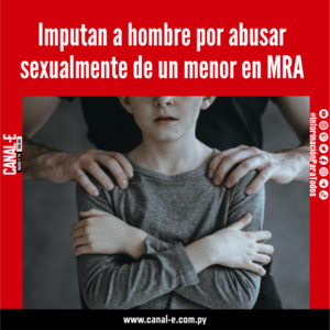 Imputan a hombre por abusar sexualmente de un menor en MRA