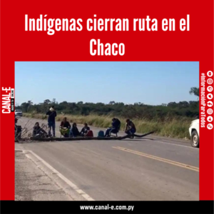 Indígenas cierran ruta en el Chaco