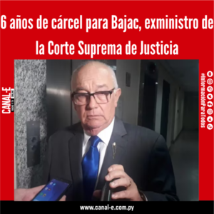 6 años de cárcel para el exministro de la Corte Suprema de Justicia, Bajac