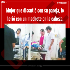 Mujer que discutió con su pareja, le herió con un machete en la cabeza.
