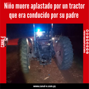 Niño muere aplastado por un tractor que era conducido por su padre