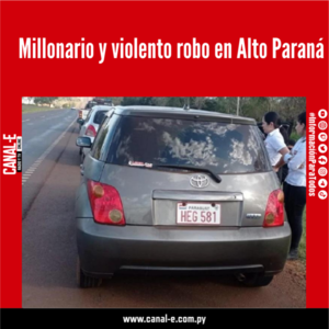 Millonario y violento robo en Alto Paraná