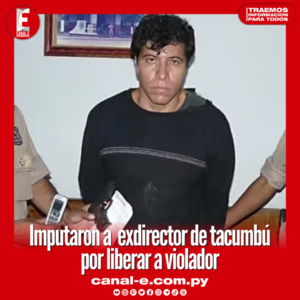 Imputaron a  exdirector de tacumbú  por liberar a violador