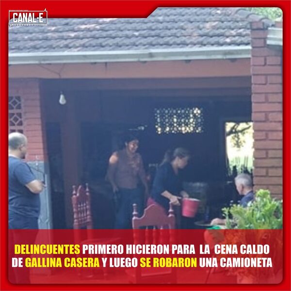 DELINCUENTES PRIMERO HICIERON PARA LA CENA CALDO DE GALLINA CASERA Y LUEGO SE ROBARON UNA CAMIONETA