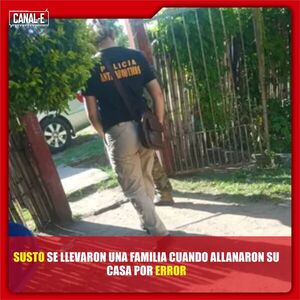 SUSTO SE LLEVARON UNA FAMILIA CUANDO ALLANARON SU CASA POR ERROR