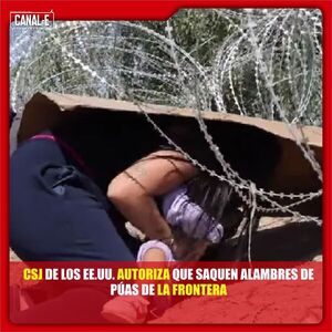 CSJ DE LOS EE.UU. AUTORIZA QUE SAQUEN ALAMBRES DE PÚAS DE LA FRONTERA