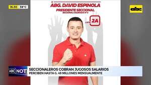Seccionaleros cobran jugosos salarios : perciben hasta G. 49 millones mensualmente  - ABC Noticias - ABC Color
