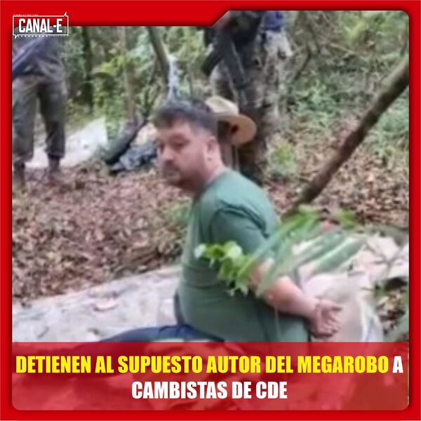 DETIENEN AL SUPUESTO AUTOR DEL MEGAROBO A CAMBISTAS DE CDE