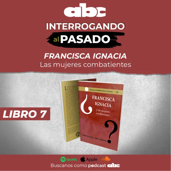 Interrogando al Pasado 07 - ¿Quién fue Francisca Ignacia Ortíz? - Las Mujeres Combatientes - Interrogando al pasado - ABC Color