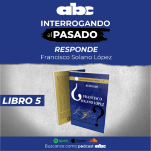 Interrogando al Pasado 05 - Responde Francisco Solano López - Interrogando al pasado - ABC Color