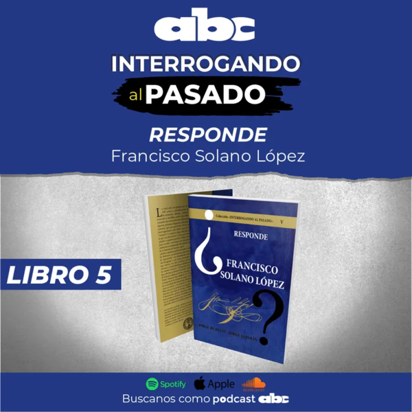 Interrogando al Pasado 05 - Responde Francisco Solano López - Interrogando al pasado - ABC Color