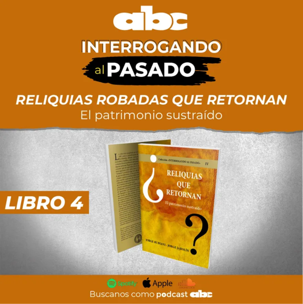 Interrogando al pasado 04 - Reliquias robadas que retornan - Interrogando al pasado - ABC Color