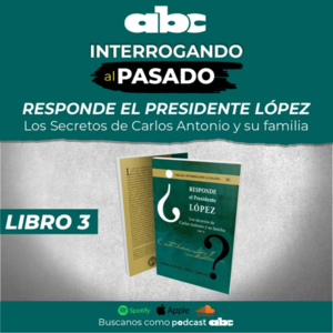 Interrogando al Pasado 03 - Los secretos de Carlos Antonio y su familia - Interrogando al pasado - ABC Color