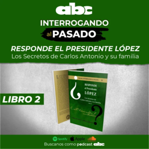 Interrogando al Pasado 02 - Los Secretos de Carlos Antonio y su familia - Interrogando al pasado - ABC Color