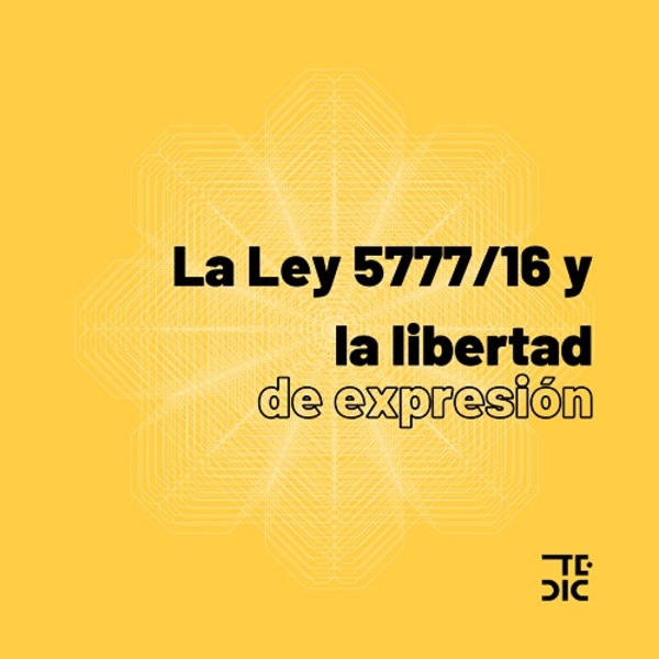 TEDIC y CELE hacen posicionamiento sobre la tergiversación de la ley 5777/16 que atenta contra la libertad de expresión